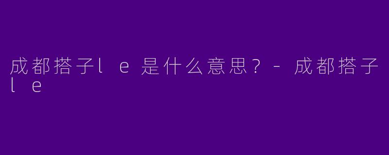 成都搭子le是什么意思?