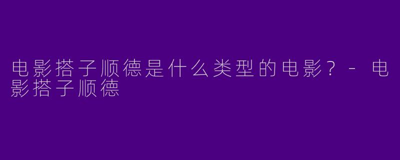 电影搭子顺德是什么类型的电影?