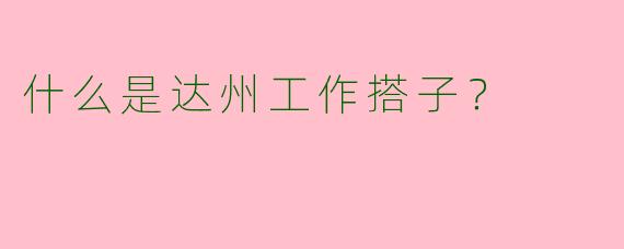 什么是达州工作搭子？