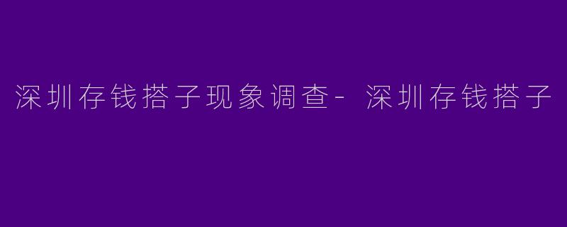 深圳存钱搭子现象调查-深圳存钱搭子