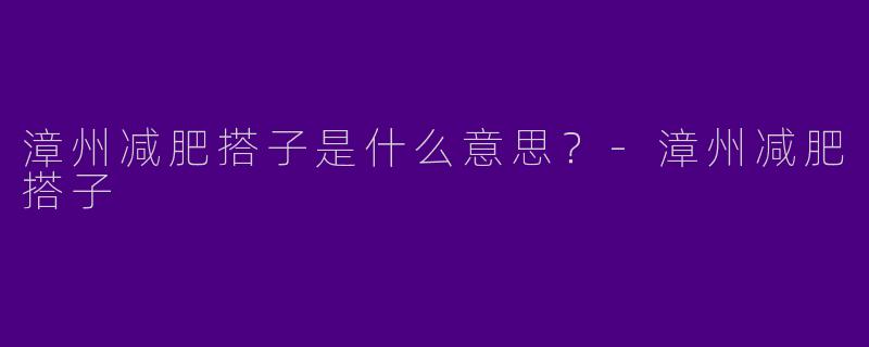 漳州减肥搭子是什么意思?