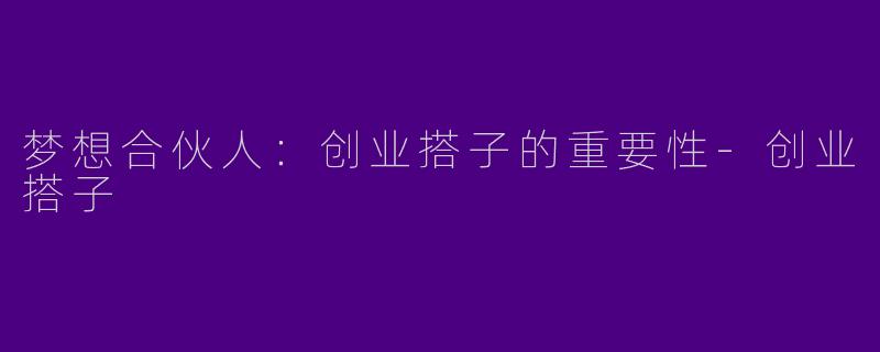 梦想合伙人：创业搭子的重要性-创业搭子