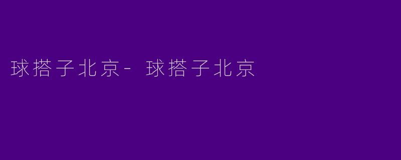 球搭子北京-球搭子北京