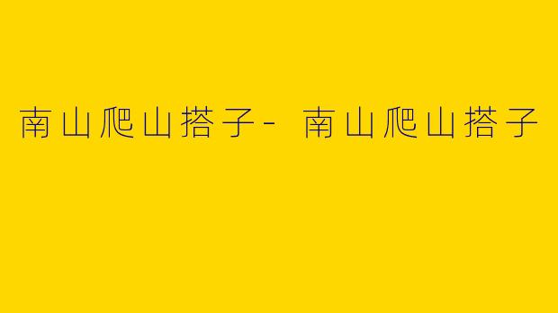 南山爬山搭子-南山爬山搭子