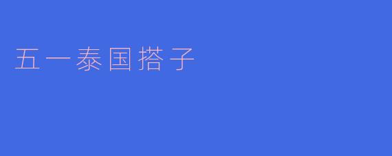 五一泰国搭子,畅游热带风情
