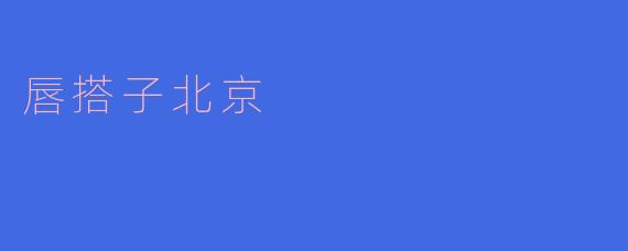 唇搭子北京