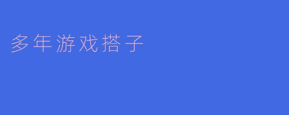 多年游戏搭子,共享激情的忠实伴侣