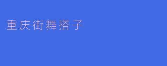 热血激情,重庆街舞搭子风云再起