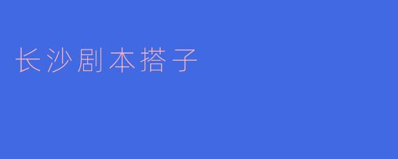 听说长沙有一群不可或缺的“剧本搭子”