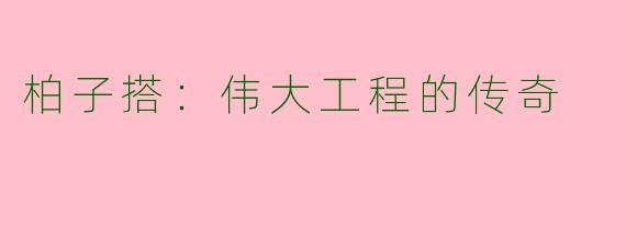 柏子搭：伟大工程的传奇
