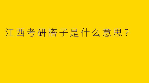 江西考研搭子是什么意思?