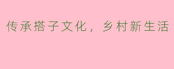 传承搭子文化，乡村新生活