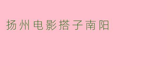 扬州电影搭子南阳