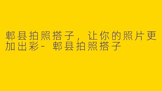 郫县拍照搭子，让你的照片更加出彩-郫县拍照搭子