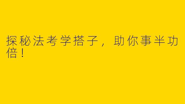 探秘法考学搭子,助你事半功倍!