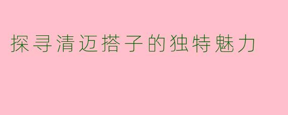 探寻清迈搭子的独特魅力
