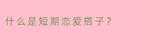 什么是短期恋爱搭子?