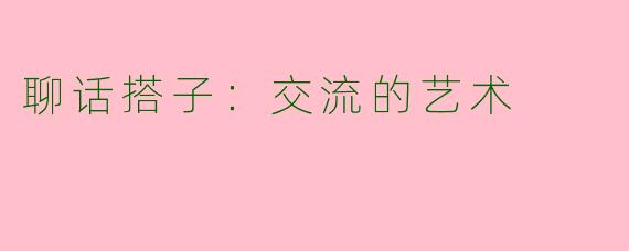 聊话搭子：交流的艺术