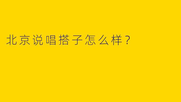 北京说唱搭子怎么样?