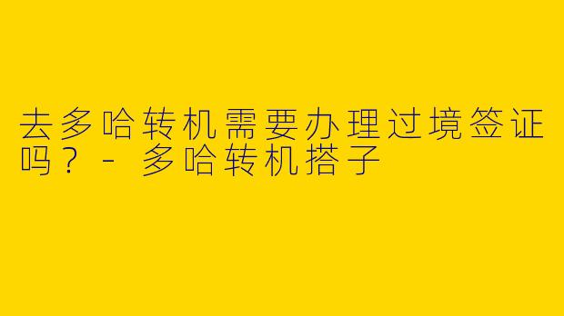 去多哈转机需要办理过境签证吗?