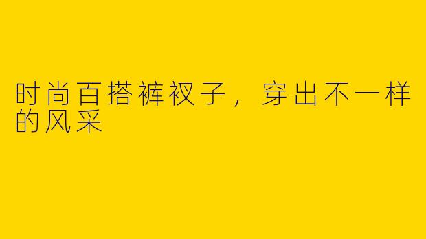 时尚百搭裤衩子，穿出不一样的风采