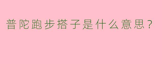 普陀跑步搭子是什么意思？