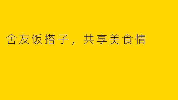 舍友饭搭子，共享美食情