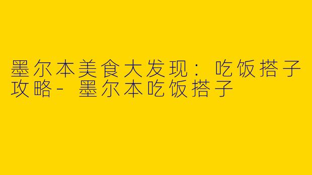 墨尔本美食大发现：吃饭搭子攻略