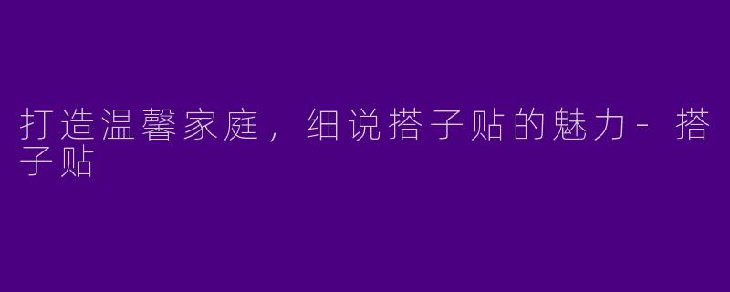 打造温馨家庭,细说搭子贴的魅力