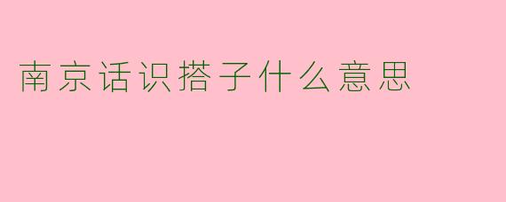 南京话识搭子什么意思