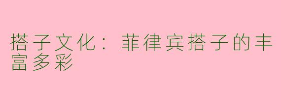 搭子文化：菲律宾搭子的丰富多彩