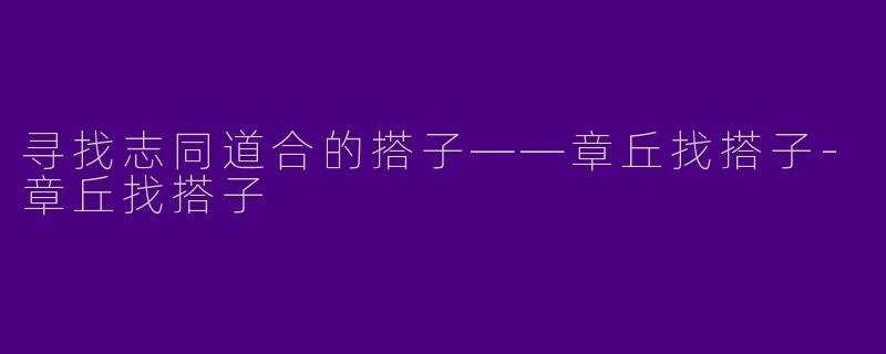寻找志同道合的搭子——章丘找搭子-章丘找搭子