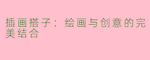 插画搭子：绘画与创意的完美结合