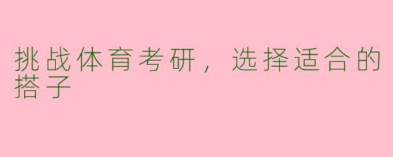 挑战体育考研，选择适合的搭子