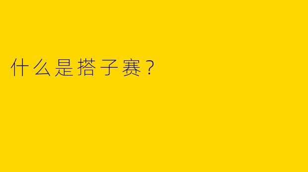 什么是搭子赛？