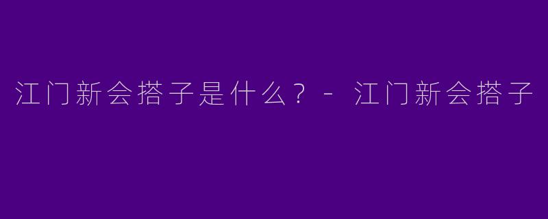 江门新会搭子是什么?