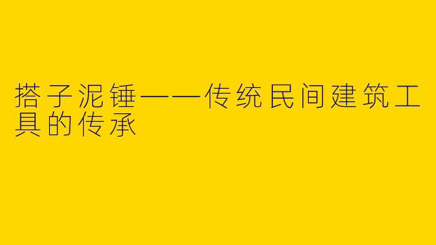 搭子泥锤——传统民间建筑工具的传承