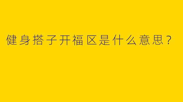 健身搭子开福区是什么意思？  