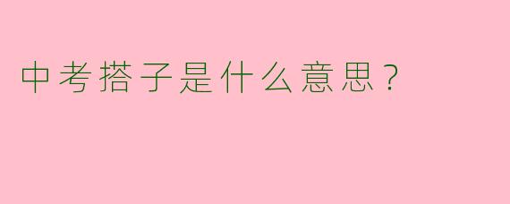 中考搭子是什么意思?