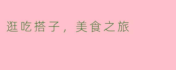 逛吃搭子，美食之旅