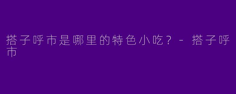 搭子呼市是哪里的特色小吃？