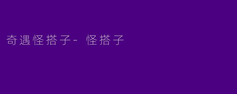 奇遇怪搭子-怪搭子