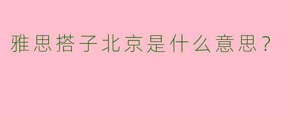 雅思搭子北京是什么意思？