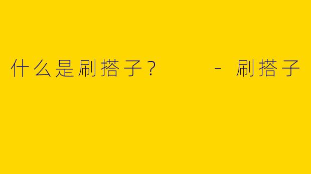 什么是刷搭子?