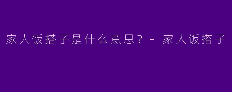 家人饭搭子是什么意思?
