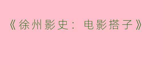 《徐州影史：电影搭子》