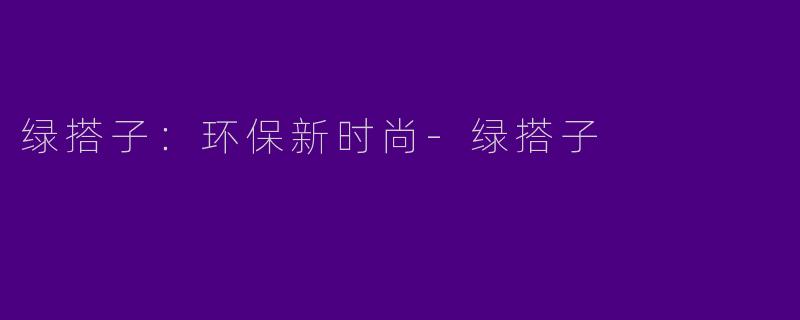 绿搭子:环保新时尚