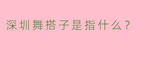 深圳舞搭子是指什么？