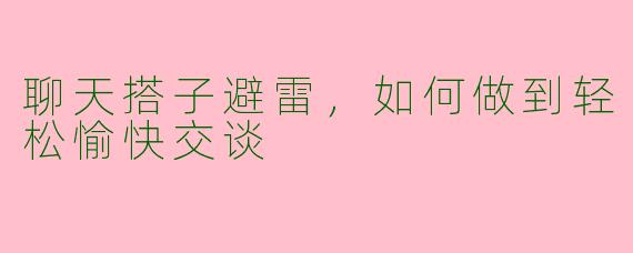 聊天搭子避雷，如何做到轻松愉快交谈
