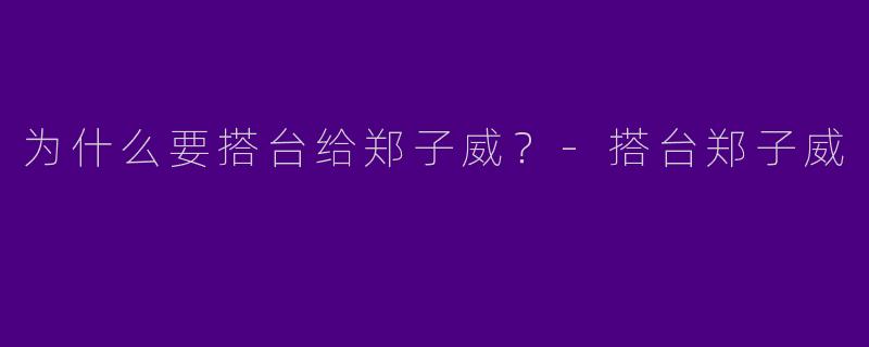 为什么要搭台给郑子威？